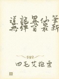 道诡异仙笔趣阁无弹窗最新章节