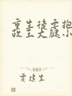 重生后要抱紧摄政王大腿小说