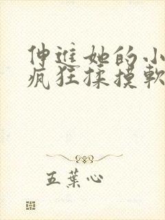 伸进她的小内裤疯狂揉摸软件