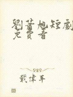 刘萧旭短剧全集免费看