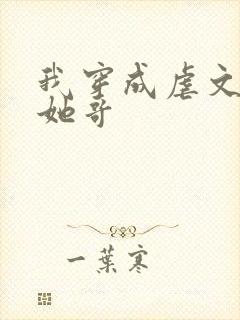 我穿成虐文女主她哥