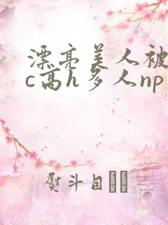 漂亮美人被迫挨c高h多人np小说