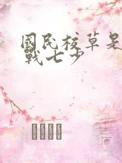 国民校草是女生 战七少