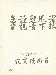 万渣朝凰漫画免费观看下拉式