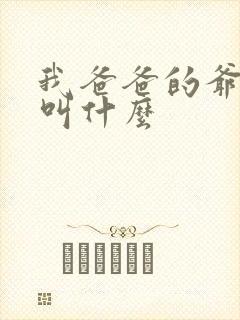 我爸爸的爷爷我叫什么