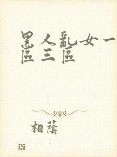 黑人乱女一区二区三区