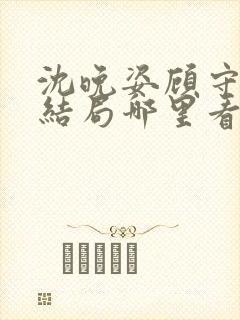 沈晚姿顾守言大结局哪里看