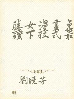 藤女漫画免费阅读下拉式最新章节