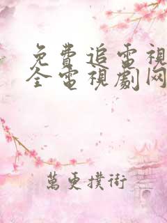 免费追电视剧大全电视剧网站大全