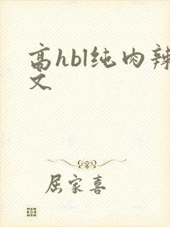 高hbl纯肉辣文