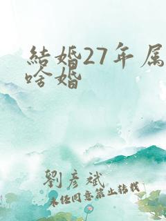 结婚27年属于啥婚