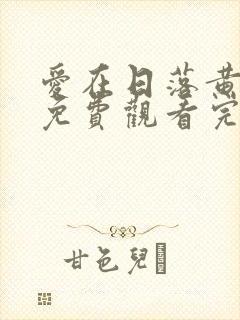 爱在日落黄昏时免费观看完整版