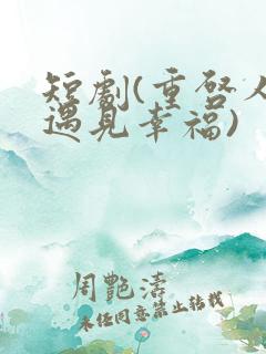 短剧(重启人生遇见幸福)