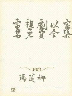 电视剧以家人之名免费全集在线观看