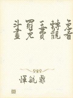 斗罗玉转免费漫画免费观看