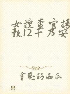 女搜查官拷问调教12千乃安住