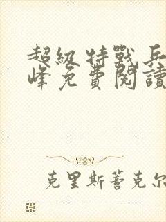 超级特战兵王张峰免费阅读