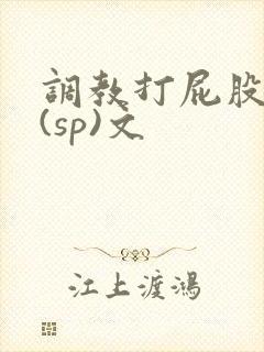 调教打屁股惩罚(sp)文