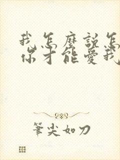 我怎么说怎么做你才能爱我