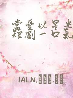 当爱以星光为牢短剧一口气看完