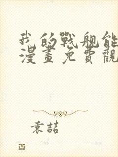 我的战舰能升级漫画免费观看下拉式六漫画