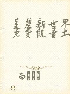 美丽新世界漫画免费观看土豪漫画下拉式韩漫