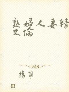 熟妇人妻精品乱又伦