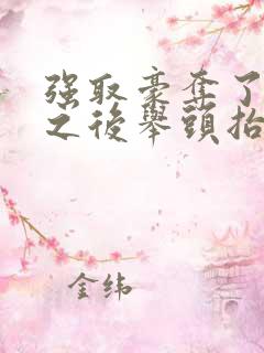 强取豪夺了男主之后举头抬月