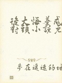 后大悔养成系死对头小说免费阅读