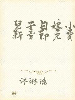 儿子日娘小说最新章节免费阅读