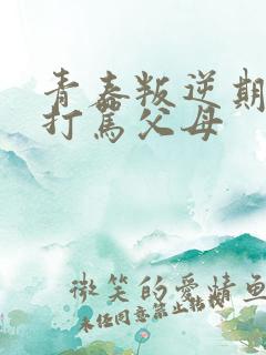 青春叛逆期孩子打骂父母