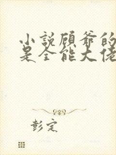 小说顾爷的娇妻是全能大佬免费阅读