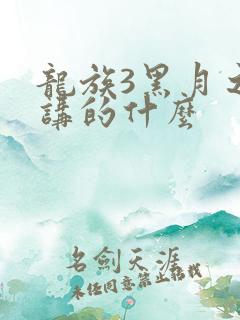 龙族3黑月之潮讲的什么