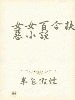女女百合扶她邪恶小说