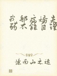 我那病娇夫君柔弱不能自理全文在线阅读