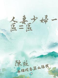 人妻少妇一区二区=区