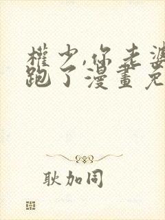 权少,你老婆要跑了漫画免费