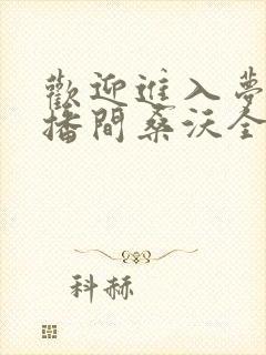 欢迎进入梦魇直播间桑沃全本小说免费阅读