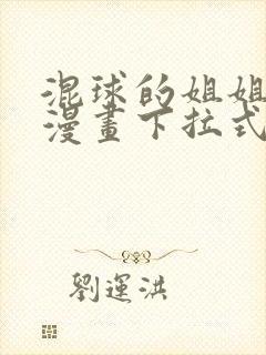 混球的姐姐免费漫画下拉式六漫画