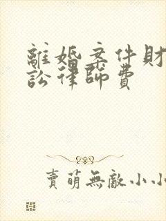 离婚案件财产诉讼律师费