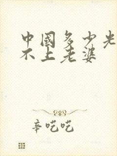 中国多少光棍娶不上老婆