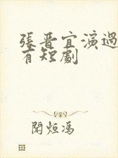 张晋宜演过的所有短剧