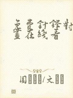 免费针锋对决漫画在线看