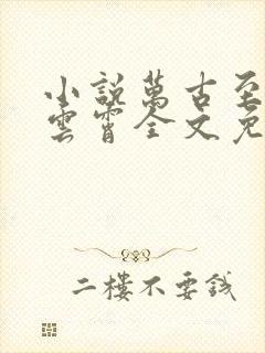 小说万古至尊李云霄全文免费阅读