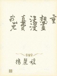 我真没想重生啊免费漫画