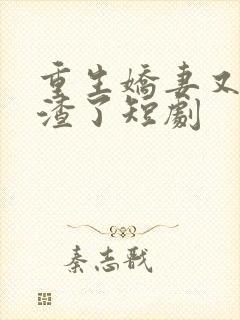 重生娇妻又在虐渣了短剧