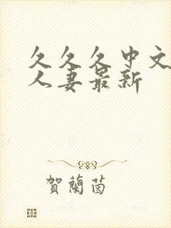 久久久中文字幕人妻最新