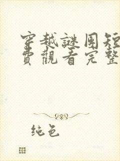 穿越谜团短剧免费观看完整版高清