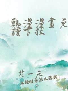 韩漫漫画免费阅读下拉