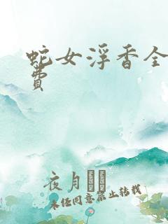 蛇女浮香全集免费